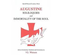Augustine: Soliloquies and Immortality of the Soul Augustine: Soliloquies and on the Soul