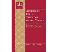 Augustine's Early Theology of the Church: Emergence and Implications, 386-391