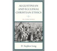 Augustinian and Ecclesial Christian Ethics by D. Stephen Long D. Stephen Long (Auteur)