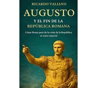 Augusto y el fin de la República romana: Cómo Roma pasó de la crisis de la República al orden imperial