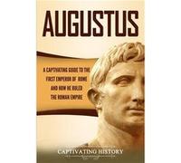 Augustus A Captivating Guide to the First Emperor of Rome and How He Ruled the Roman Empire - Captivating History - Captivating History - Livre en Anglais Captivating HistoryCaptivating History (Auteu
