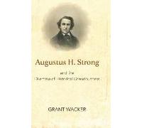 Augustus H. Strong And The Dilemma Of Historical Consciousness