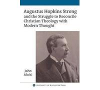 Augustus Hopkins Strong And The Struggle To Reconcile Christian Theology With Modern Thought