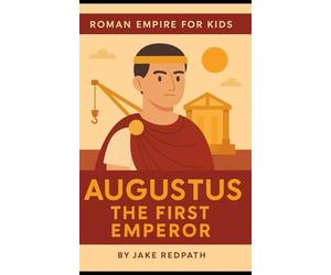 Augustus the First Emperor: Roman Empire for Kids