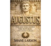 Augustus: The Man Who Ended the Republic and Called It Peace