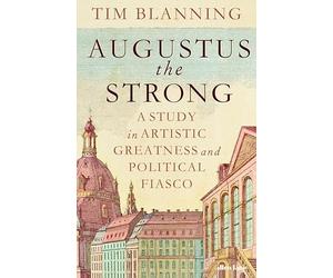 Augustus The Strong: A Study in Artistic Greatness and Political Fiasco