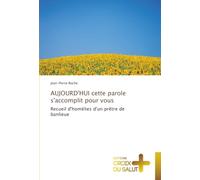 AUJOURD'HUI cette parole s'accomplit pour vous: Recueil d'homélies d'un prêtre de banlieue