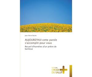 AUJOURD'HUI cette parole s'accomplit pour vous: Recueil d'homélies d'un prêtre de banlieue
