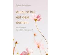 Aujourd'hui est déjà demain: Et si l'avenir se créait maintenant ?