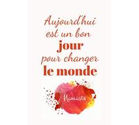 Aujourd'hui est un bon jour pour changer le monde: Carnet de gratitude