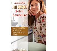 Aujourd'hui J'ai Décidé D Être Heureuse - Pour Les Femmes En Quête De Confiance Et De Liberté