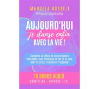 Aujourd'hui, je danse enfin avec la vie ! Comment se libérer de nos croyances limitantes, avoir confiance en soi, et en finir avec le stress, - Manuela Rossell - Librinova - broché - Guide