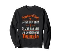 Aujourd'hui Je ne Fais Rien & si J'Ai Pas Fini Je Sweatshirt