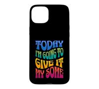 Aujourd'hui, Je Vais en Donner Un Peu - Funny Sarcasm Coque pour iPhone 15 Plus