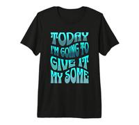 Aujourd'hui, Je Vais en Donner Un Peu - Funny Sarcasm T-Shirt Haut de Gamme