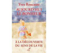 Aujourd'hui le bonheur A la découverte du sens de la vie - Yves Roucaute - Cerf - broché - Guide