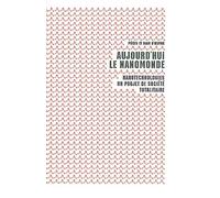 Aujourd'hui le nanomonde: Nanotechnologies, un projet de société totalitaire
