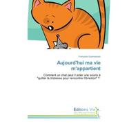 Aujourd'hui ma vie m'appartient Comment un chat peut il aider une souris A "quitter la tristesse pour rencontrer l'emotion" ? - Françoise Quennessen - Universitaires Europeennes - broché - Essai