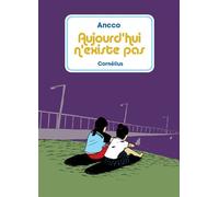 Aujourd'hui n'existe pas - Ancco - Cornelius Eds - broché - Bande dessinée