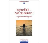 Aujourd'hui-non pas demain !: La prière de Kierkegaard