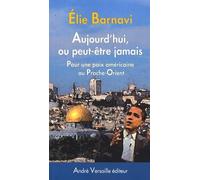 Aujourd'hui, ou peut-être jamais: Pour une paix américaine au Proche-Orient