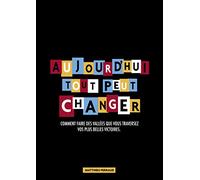 Aujourd'hui tout peut changer - Comment faire des vallées que vous traversez vos plus belles victoires