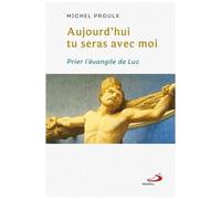 Aujourd'hui Tu Seras Avec Moi - Prier L'evangile De Luc