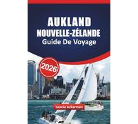 AUKLAND NOUVELLE ZÉLANDE GUIDE DE VOYAGE 2026: Explorez des ports magnifiques, l'héritage maori, des aventures urbaines et des conseils pratiques ... une expérience néo-zélandaise inoubliable