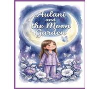 Aulani and the Moon Garden: A Magical Bedtime Story About Mindfulness and Finding Peace (Aulani's Adventures Book 1)