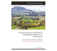 Aulas que Inspiran: El Poder de la Pedagogía Multigrado en el Mundo Rural: En el Campo, el Aula no se Divide por Edades, se Une por Propósitos