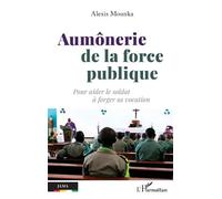 Aumônerie de la force publique Pour aider le soldat à forger sa vocation - Alexis Mounka - L'harmattan - broché - Essai