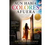 AÚN HABÍA COLORES AFUERA: Una historia sobre el amor, la pérdida de uno mismo y el regreso a nuestros propios colores