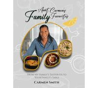 AUNT CARMEN’S FAMILY FAVORITES: From My Family’s Tastebuds To Your Family’s Table