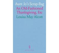 Aunt Jo's Scrap-Bag: An Old-Fashioned Thanksgiving, Etc