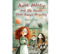 Aunt Minty and the House That Keeps Growing: A Fun Adventurous Story for Kids Ages 7-13 about Big Feelings