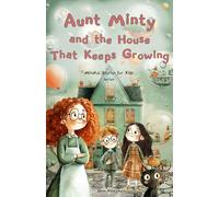Aunt Minty and the House That Keeps Growing: A Fun Adventurous Story for Kids Ages 7-13 about Big Feelings