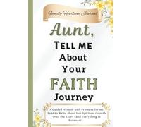 Aunt, Tell Me About Your Faith Journey: A Guided Memoir with Prompts for my Aunt to Write about Her Spiritual Growth Over the Years (and Everything in Between!)
