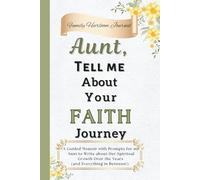 Aunt, Tell Me About Your Faith Journey: A Guided Memoir with Prompts for my Aunt to Write about Her Spiritual Growth Over the Years (and Everything in Between!)