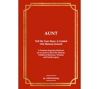 AUNT Tell Me Your Story: A Guided Life Memory Journal: A Premium Keepsake Heirloom for an Aunt to Share Her History, Childhood Memories, Wisdom, and Family Legacy