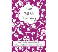 Aunt Tell Me Your Story: Aunt's guided question book for telling her lifetime stories and memories (it’s a fill in and give back keepsake for Aunt)
