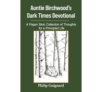 Auntie Birchwood's Dark Times Devotional: A Pagan Stoic Collection of Thoughts for a Principled Life