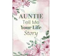 Auntie Tell Me Your Life Story: A guided keepsake journal for aunts to record special memories, stories, and family moments.