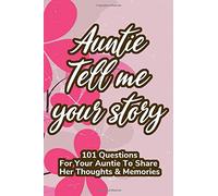 Auntie Tell Me Your Story 101 Questions For Your Auntie To Share Her Life And Thoughts: Guided Question Journal To Preserve Your Aunt's Memories