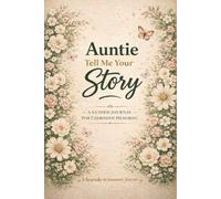 Auntie Tell Me Your Story: A Guided Keepsake Journal to Capture an Aunt’s Memories, Family History and Life Wisdom