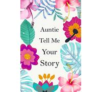 Auntie Tell Me Your Story: Guided Questions Keepsake For Your Auntie To Share Her Lifetime Memories And Thoughts ( Auntie's Memory Journal )