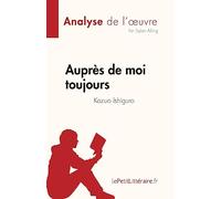 Auprès de moi toujours de Kazuo Ishiguro (Analyse de l'œuvre): Résumé complet et analyse détaillée de l'œuvre