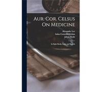 Aur. Cor. Celsus On Medicine In Eight Books Latin and English - Aulus Cornelius Celsus - Creative Media Partners LLC - Livre en Anglais Aulus Cornelius CelsusAulus Cornelius Celsus (Auteur)