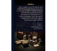 Aur. Corn. Celsi De Medicina Libri Octo, Cum Notis Integris J. Caesarii [And Others]. Cura & Studio T.J. Ab Almeloveen. Accedunt J. Rhodii Vita C. Celsi, Itemque Loci Aliquot Hippocratis Et Celsi Ab H