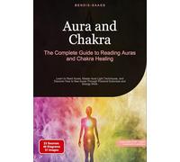 Aura and Chakra: The Complete Guide to Reading Auras and Chakra Healing: Learn to Read Auras, Master Aura Light Techniques, and Discover How to See Auras Through Practical Exercises and Energy Work