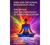 AURA AND THE HUMAN BIOENERGETIC FIELD. PERCEPTION AND THE PSYCHOLOGY OF ENERGY REGULATION.: Comprehensive course. Everything You Need to Know to Read the Aura